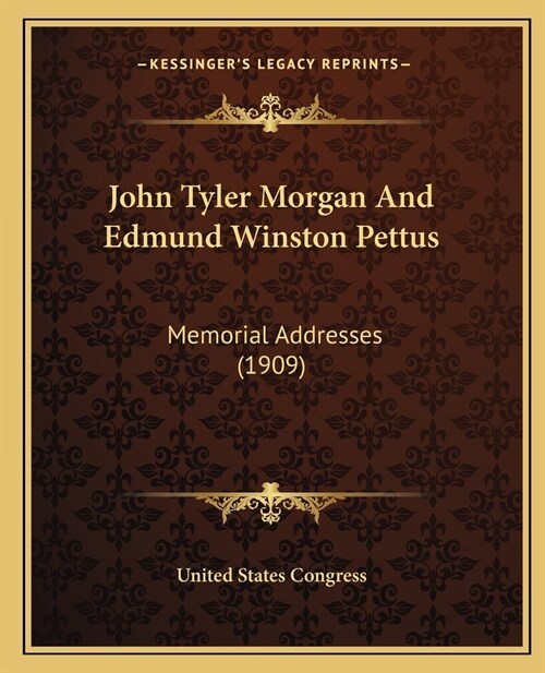 John Tyler Morgan And Edmund Winston Pettus: Memorial Addresses (1909) (Paperback)