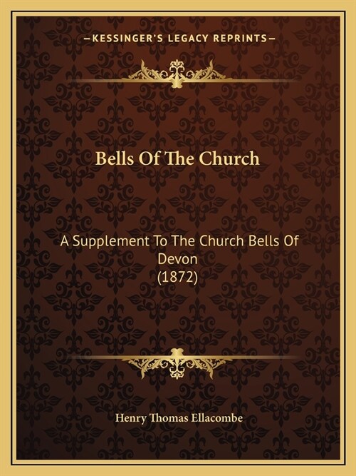 Bells Of The Church: A Supplement To The Church Bells Of Devon (1872) (Paperback)