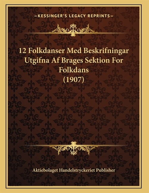 12 Folkdanser Med Beskrifningar Utgifna Af Brages Sektion For Folkdans (1907) (Paperback)