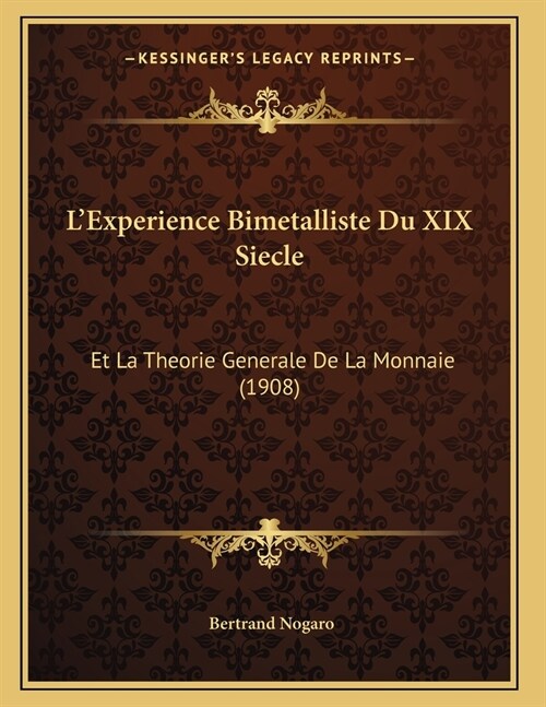 LExperience Bimetalliste Du XIX Siecle: Et La Theorie Generale De La Monnaie (1908) (Paperback)