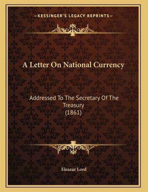 A Letter On National Currency: Addressed To The Secretary Of The Treasury (1861) (Paperback)