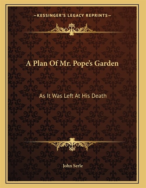 A Plan Of Mr. Popes Garden: As It Was Left At His Death: With A Plan And Perspective View Of The Grotto (1745) (Paperback)