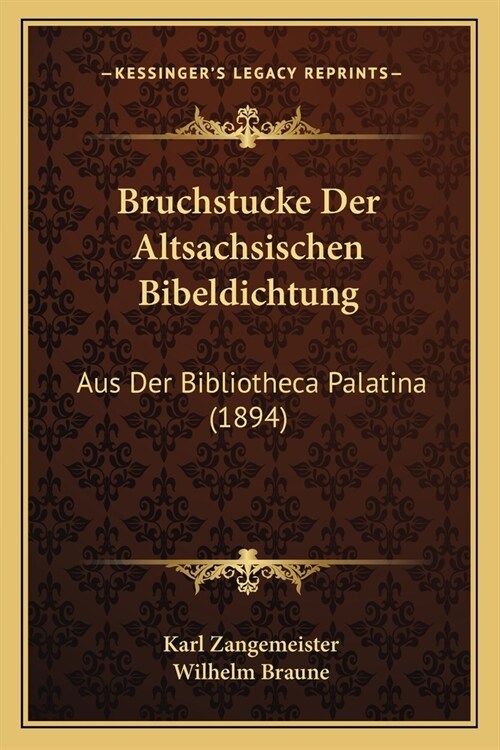 Bruchstucke Der Altsachsischen Bibeldichtung: Aus Der Bibliotheca Palatina (1894) (Paperback)