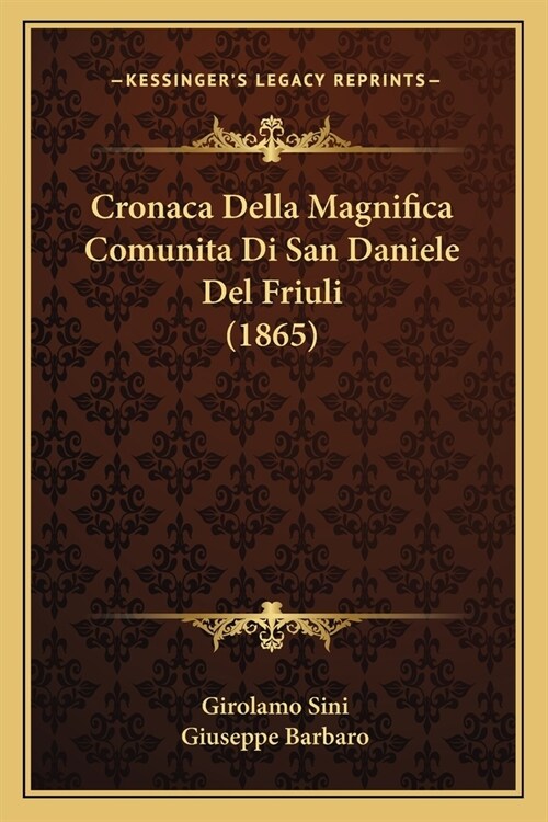 Cronaca Della Magnifica Comunita Di San Daniele Del Friuli (1865) (Paperback)