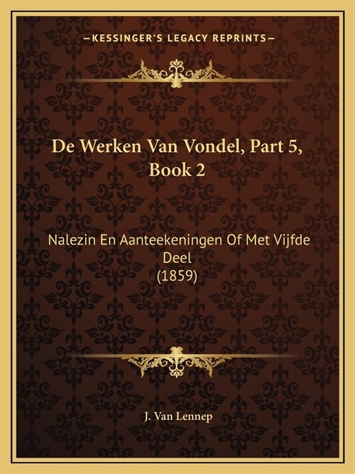 De Werken Van Vondel, Part 5, Book 2: Nalezin En Aanteekeningen Of Met Vijfde Deel (1859) (Paperback)