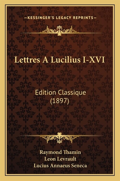 Lettres A Lucilius I-XVI: Edition Classique (1897) (Paperback)