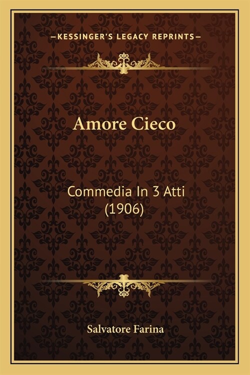 Amore Cieco: Commedia In 3 Atti (1906) (Paperback)