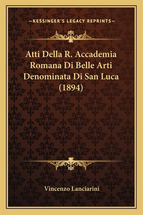 Atti Della R. Accademia Romana Di Belle Arti Denominata Di San Luca (1894) (Paperback)