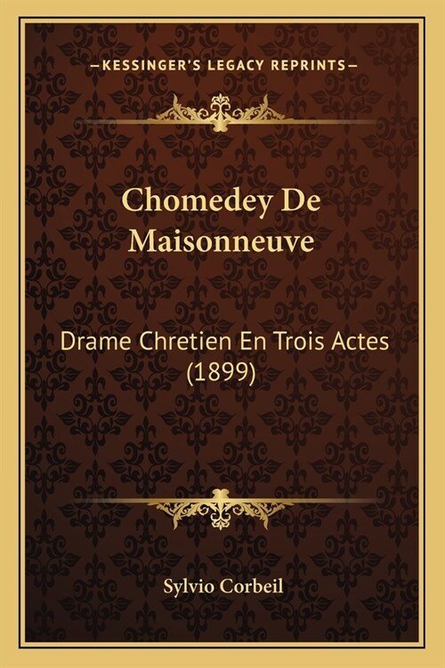 Chomedey De Maisonneuve: Drame Chretien En Trois Actes (1899) (Paperback)