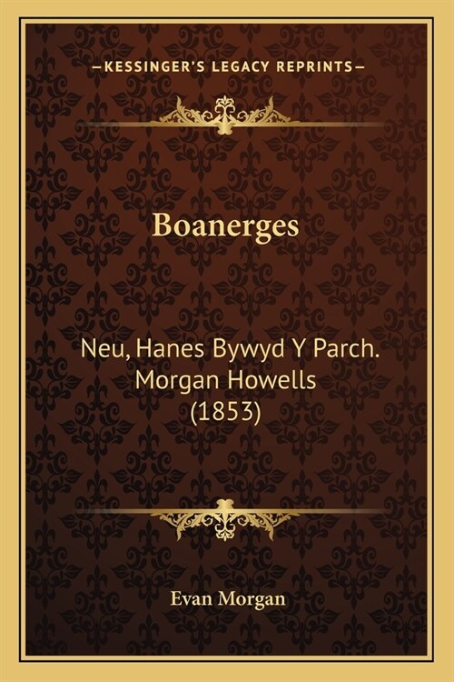 Boanerges: Neu, Hanes Bywyd Y Parch. Morgan Howells (1853) (Paperback)