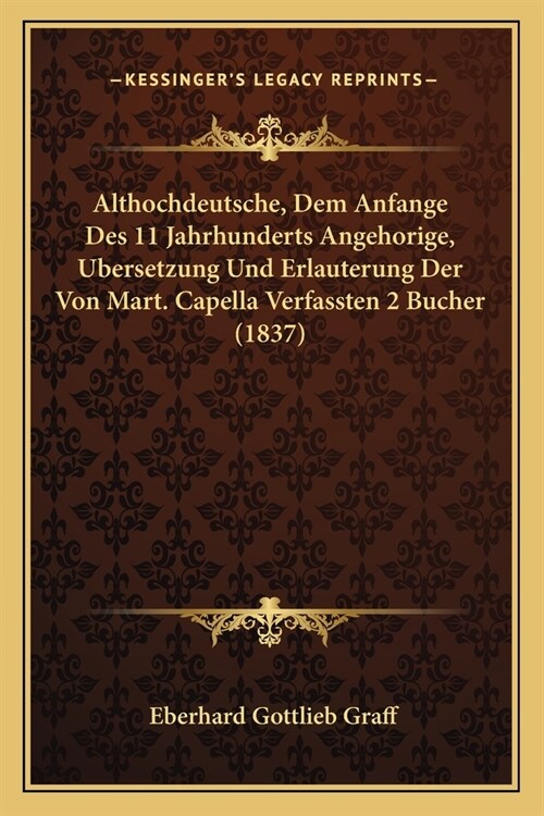 Althochdeutsche, Dem Anfange Des 11 Jahrhunderts Angehorige, Bersetzung Und Erlauterung Der Von Mart. Capella Verfassten 2 Bucher (1837) (Paperback)