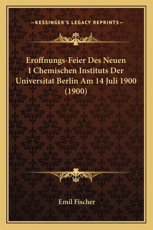 Eroffnungs-Feier Des Neuen I Chemischen Instituts Der Universitat Berlin Am 14 Juli 1900 (1900) (Paperback)