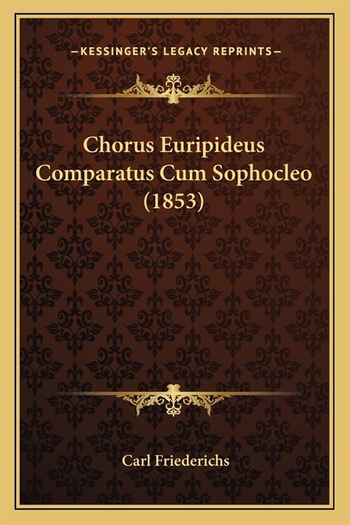 Chorus Euripideus Comparatus Cum Sophocleo (1853) (Paperback)