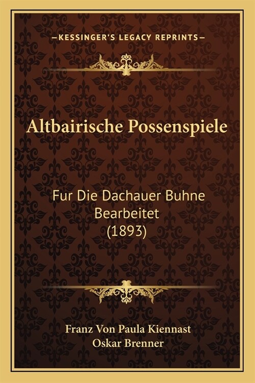 Altbairische Possenspiele: Fur Die Dachauer Buhne Bearbeitet (1893) (Paperback)