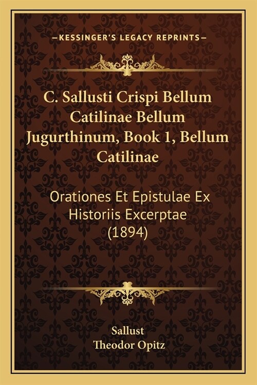 C. Sallusti Crispi Bellum Catilinae Bellum Jugurthinum, Book 1, Bellum Catilinae: Orationes Et Epistulae Ex Historiis Excerptae (1894) (Paperback)