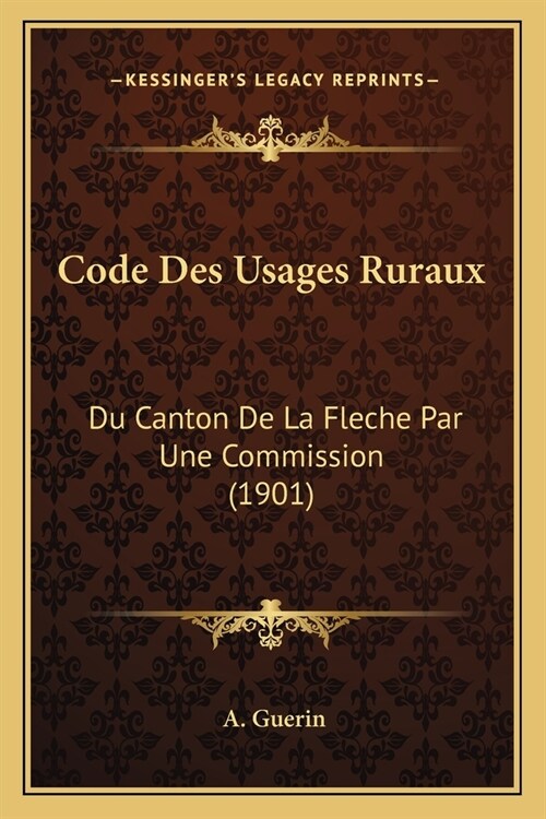 Code Des Usages Ruraux: Du Canton De La Fleche Par Une Commission (1901) (Paperback)