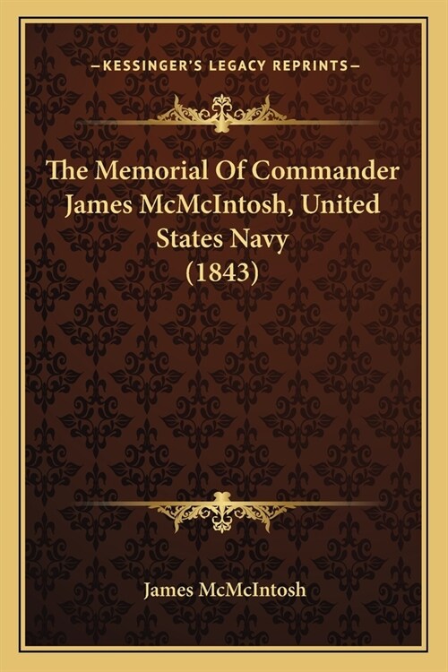 The Memorial Of Commander James McMcIntosh, United States Navy (1843) (Paperback)