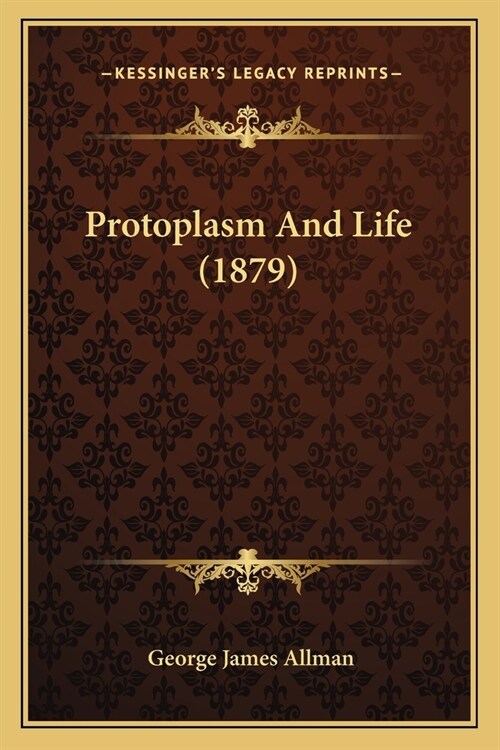 Protoplasm And Life (1879) (Paperback)