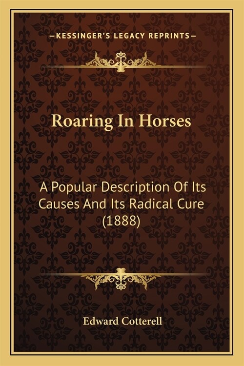 Roaring In Horses: A Popular Description Of Its Causes And Its Radical Cure (1888) (Paperback)