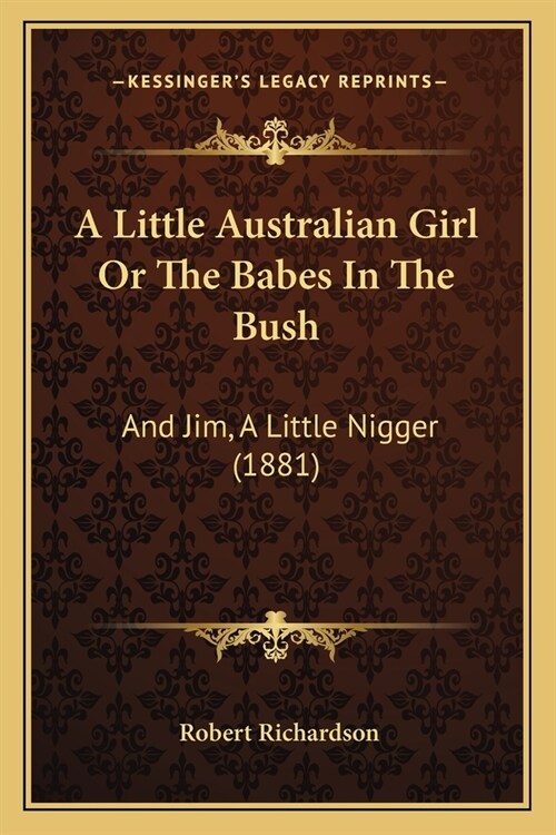 A Little Australian Girl Or The Babes In The Bush: And Jim, A Little Nigger (1881) (Paperback)