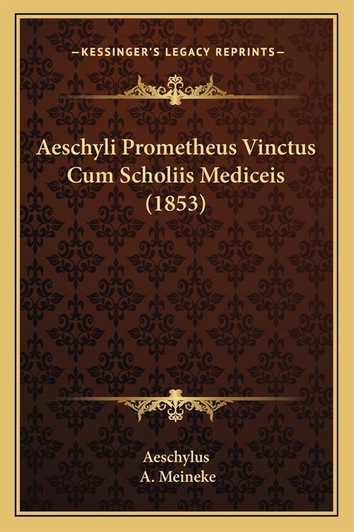 Aeschyli Prometheus Vinctus Cum Scholiis Mediceis (1853) (Paperback)