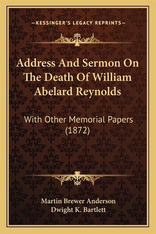 Address And Sermon On The Death Of William Abelard Reynolds: With Other Memorial Papers (1872) (Paperback)