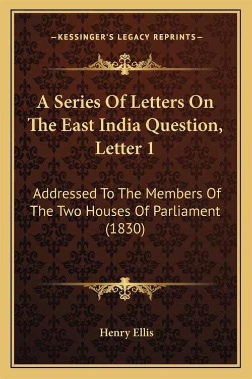 A Series Of Letters On The East India Question, Letter 1: Addressed To The Members Of The Two Houses Of Parliament (1830) (Paperback)