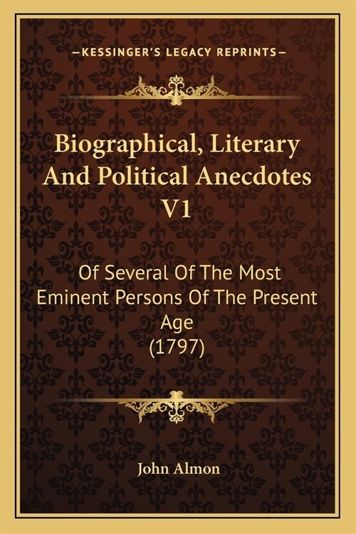 Biographical, Literary And Political Anecdotes V1: Of Several Of The Most Eminent Persons Of The Present Age (1797) (Paperback)