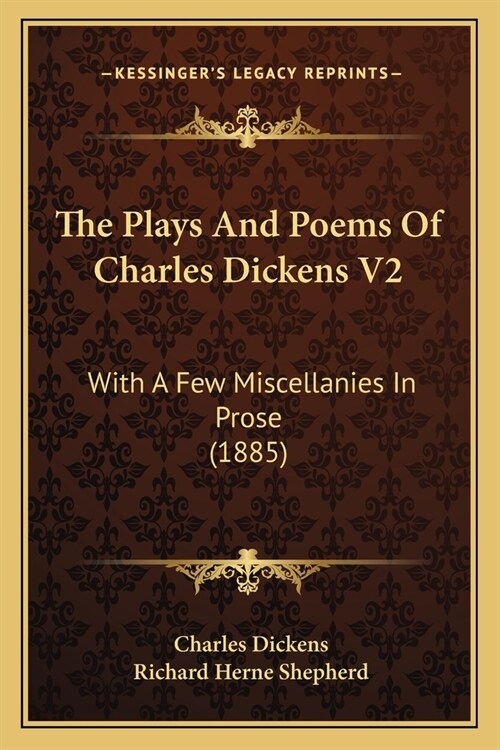 The Plays And Poems Of Charles Dickens V2: With A Few Miscellanies In Prose (1885) (Paperback)