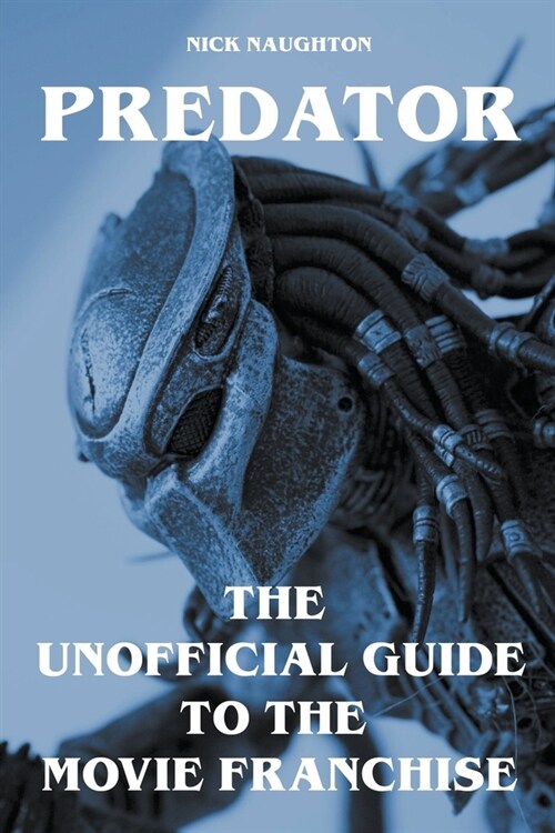 Predator - The Unofficial Guide to the Movie Franchise (Paperback)