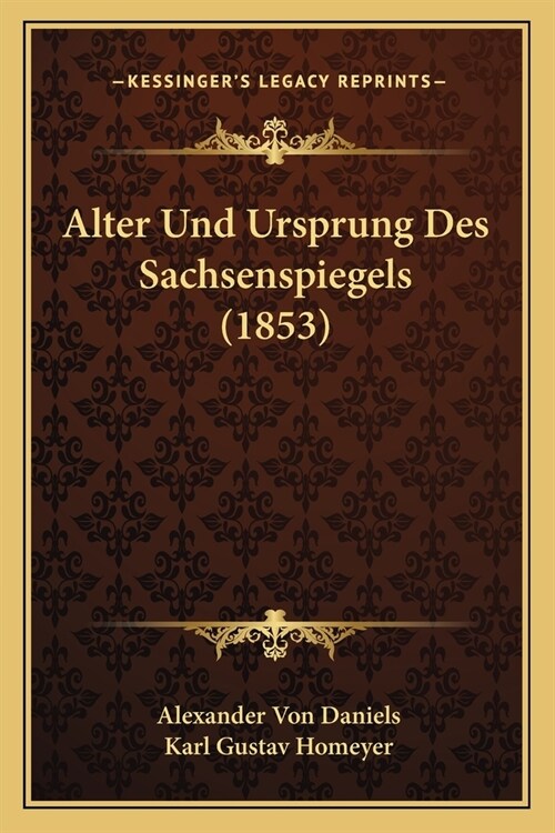 Alter Und Ursprung Des Sachsenspiegels (1853) (Paperback)