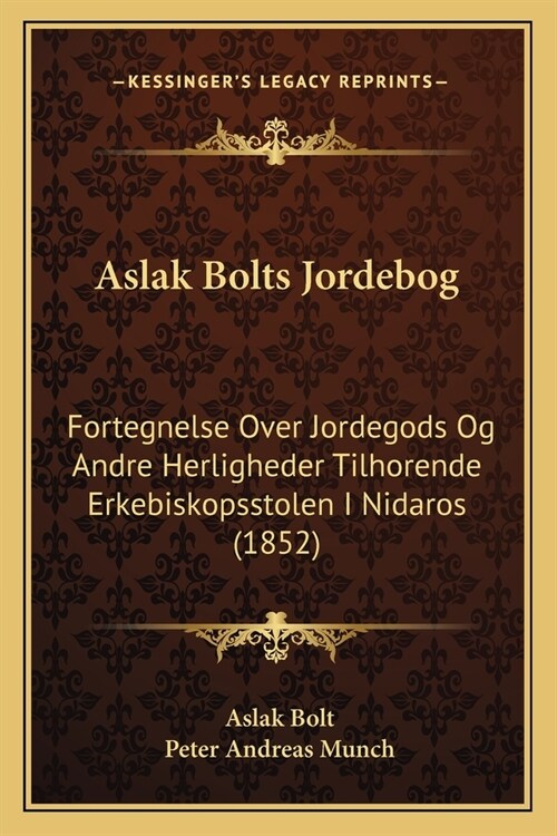 Aslak Bolts Jordebog: Fortegnelse Over Jordegods Og Andre Herligheder Tilhorende Erkebiskopsstolen I Nidaros (1852) (Paperback)