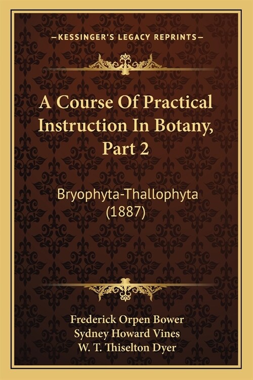 A Course Of Practical Instruction In Botany, Part 2: Bryophyta-Thallophyta (1887) (Paperback)