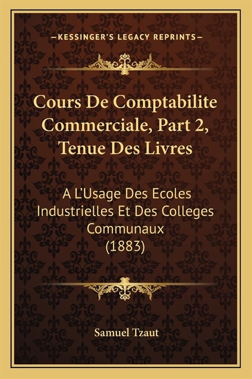 Cours De Comptabilite Commerciale, Part 2, Tenue Des Livres: A LUsage Des Ecoles Industrielles Et Des Colleges Communaux (1883) (Paperback)