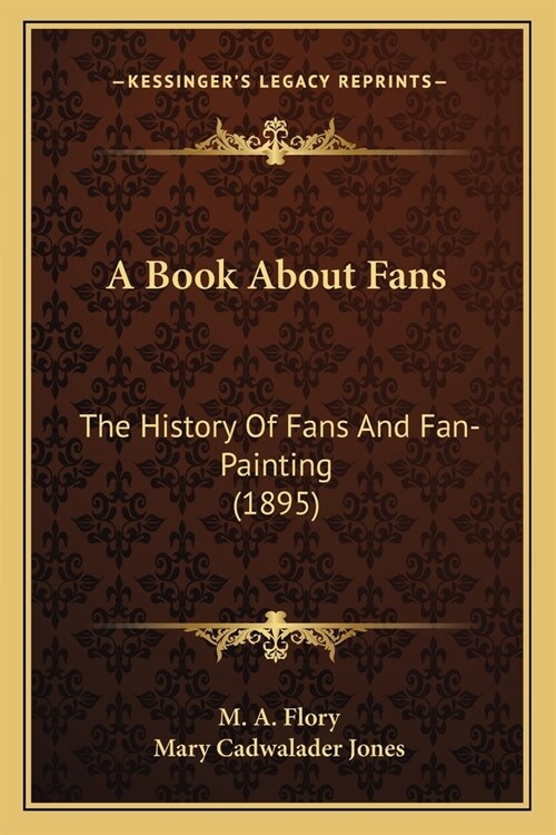 A Book About Fans: The History Of Fans And Fan-Painting (1895) (Paperback)