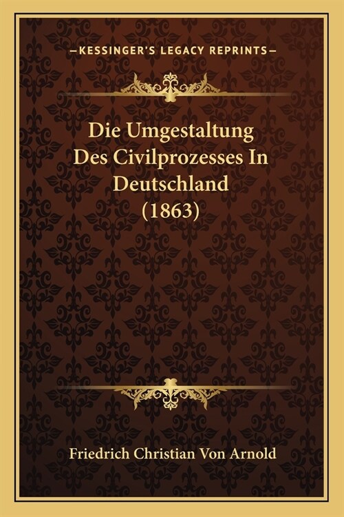 Die Umgestaltung Des Civilprozesses In Deutschland (1863) (Paperback)