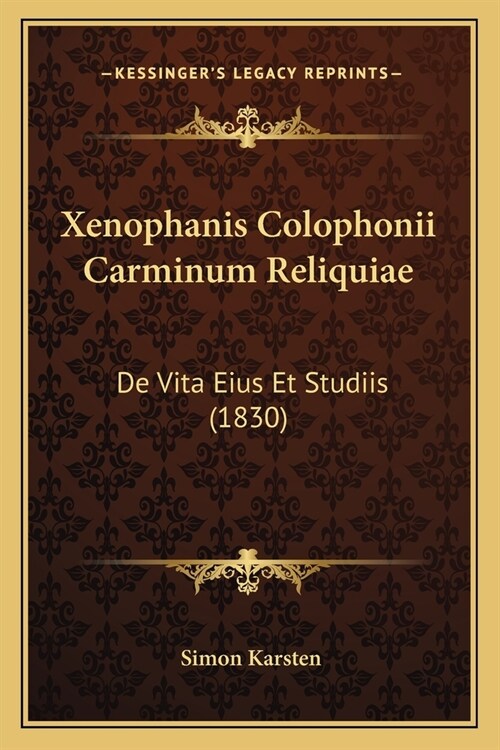Xenophanis Colophonii Carminum Reliquiae: De Vita Eius Et Studiis (1830) (Paperback)