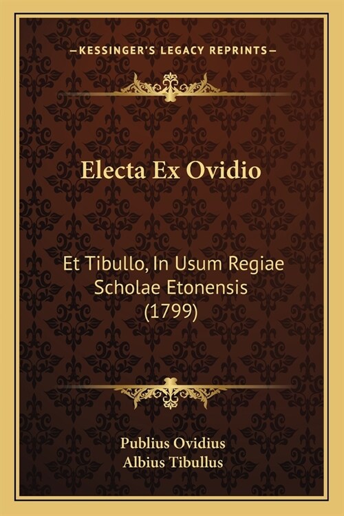 Electa Ex Ovidio: Et Tibullo, In Usum Regiae Scholae Etonensis (1799) (Paperback)