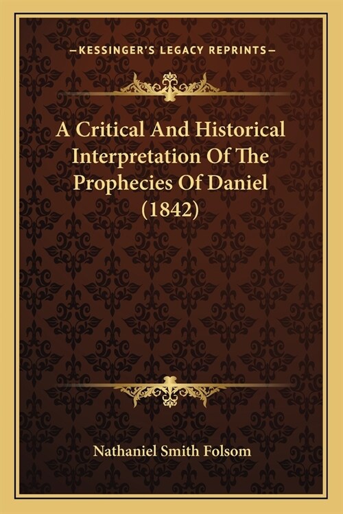 A Critical And Historical Interpretation Of The Prophecies Of Daniel (1842) (Paperback)