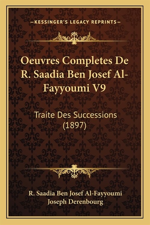 Oeuvres Completes De R. Saadia Ben Josef Al-Fayyoumi V9: Traite Des Successions (1897) (Paperback)