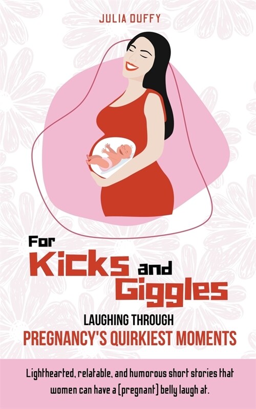 For Kicks and Giggles: Laughing Through Pregnancys Quirkiest Moments (Paperback)