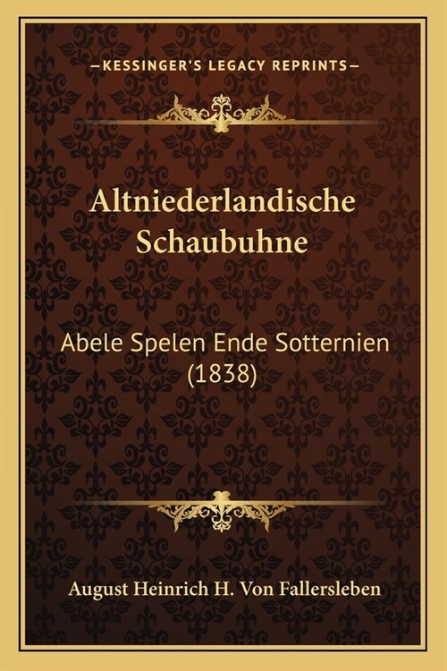 Altniederlandische Schaubuhne: Abele Spelen Ende Sotternien (1838) (Paperback)