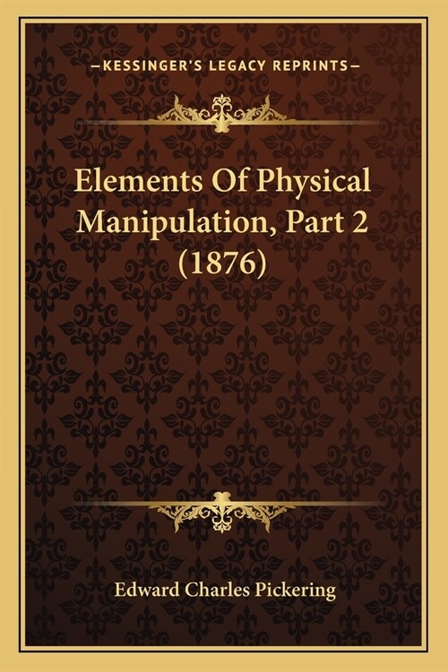 Elements Of Physical Manipulation, Part 2 (1876) (Paperback)