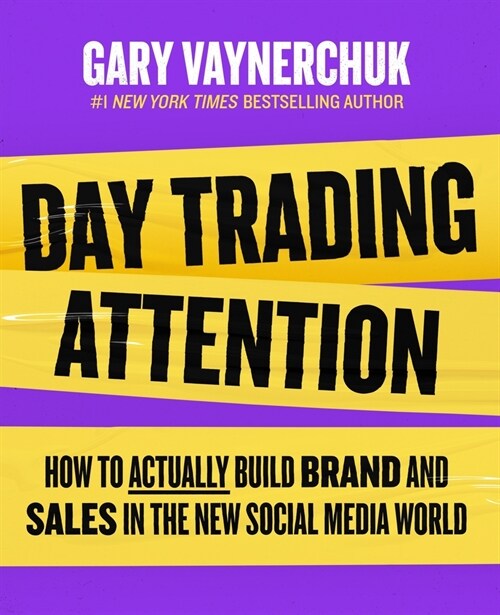 Day Trading Attention: How to Actually Build Brand and Sales in the New Social Media World (Hardcover)