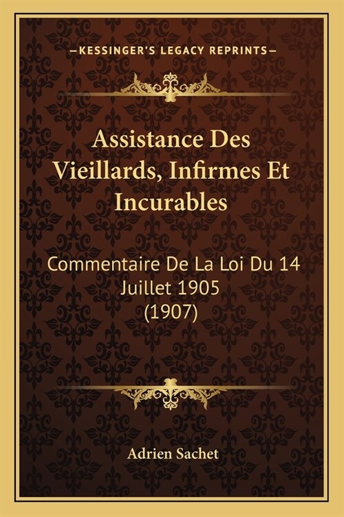 Assistance Des Vieillards, Infirmes Et Incurables: Commentaire De La Loi Du 14 Juillet 1905 (1907) (Paperback)