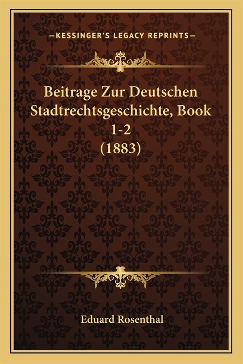 Beitrage Zur Deutschen Stadtrechtsgeschichte, Book 1-2 (1883) (Paperback)
