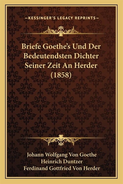 Briefe Goethes Und Der Bedeutendsten Dichter Seiner Zeit An Herder (1858) (Paperback)