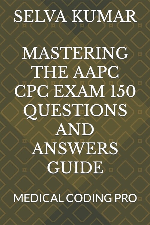 Mastering the Aapc Cpc Exam 150 Questions and Answers Guide: Medical Coding Pro (Paperback)