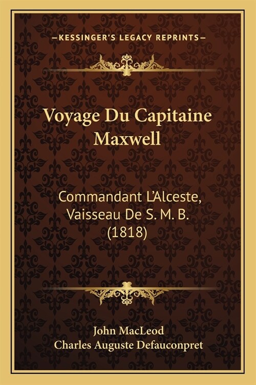 Voyage Du Capitaine Maxwell: Commandant LAlceste, Vaisseau De S. M. B. (1818) (Paperback)
