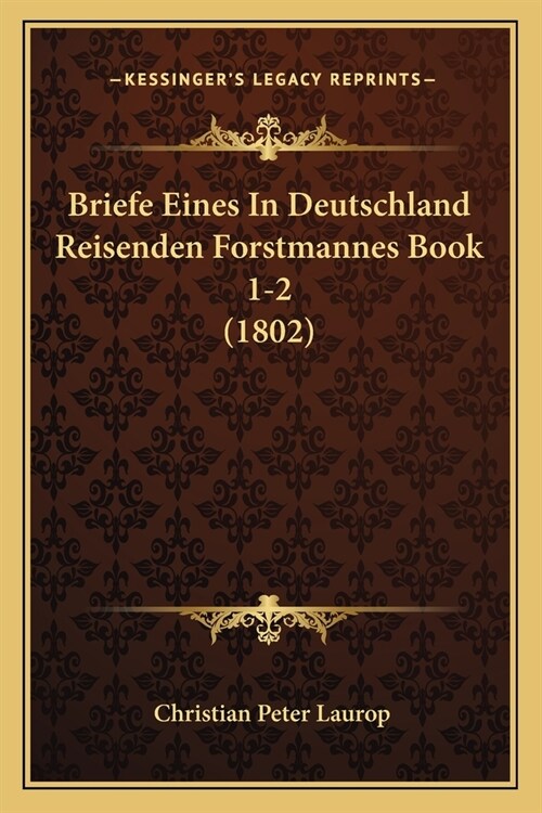 Briefe Eines In Deutschland Reisenden Forstmannes Book 1-2 (1802) (Paperback)